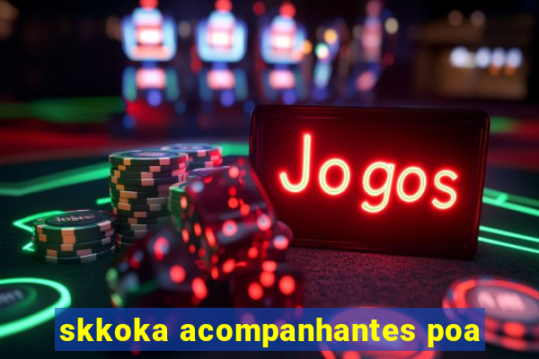skkoka acompanhantes poa